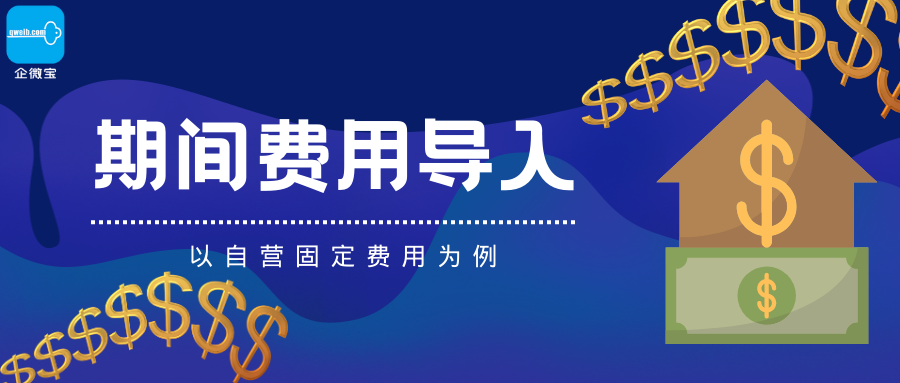 【企微宝】进销存丨期间费用导入丨以自营固定费用为例