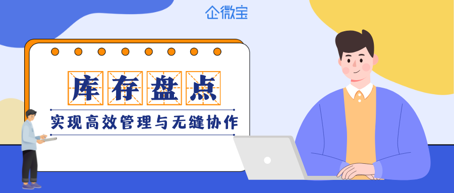 【企微宝】企微宝erp帮助企业实现全面化进销存库存盘点